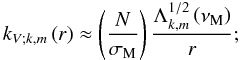 \begin{equation} k_{V;k,m}\left(r\right)\approx\left(\frac{N}{\sigma_{\rm M}}\right)\frac{\Lambda_{k,m}^{1/2}\left(\nu_{\rm M}\right)}{r} ; \label{kV} \end{equation}