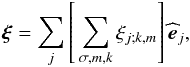 \begin{equation} \vec\xi =\sum_{j}\left[\,\sum_{\sigma,m,k}\xi_{j;k,m}\right]{\widehat {\vec e}}_{j} , \end{equation}