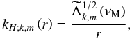 \begin{equation} k_{H;k,m}\left(r\right)=\frac{{\widetilde\Lambda}_{k,m}^{1/2}\left(\nu_{\rm M}\right)}{r}, \end{equation}