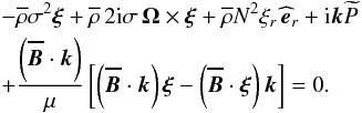 \appendix \setcounter{section}{1} \begin{eqnarray} &&-\overline\rho\sigma^2\vec\xi+\overline\rho\,2{\rm i}\sigma\,\vec\Omega\times\vec\xi+\overline\rho N^2 \xi_r\,{\widehat{\vec e}}_{r}+{\rm i}\vec k{\widetilde P} \nonumber\\ &&+\frac{\left(\vec{\overline B}\cdot\vec k\right)}{\mu}\left[\left(\vec{\overline B}\cdot\vec k\right)\vec\xi-\left(\vec{\overline B}\cdot\vec\xi\right)\vec k\right]=0 . \end{eqnarray}
