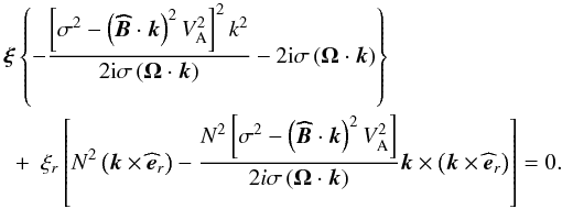 \appendix \setcounter{section}{1} \begin{eqnarray} \lefteqn{\vec\xi\left\{-\frac{\left[\sigma^2-\left({\vec{\widehat{B}}}\cdot\vec k\right)^2V_{\rm A}^2\right]^2k^2}{2{\rm i}\sigma\left(\vec\Omega\cdot\vec k\right)}-2{\rm i}\sigma\left(\vec\Omega\cdot\vec k\right)\right\}}\nonumber\\ &+&\xi_{r}\left[N^2\left(\vec k\times{\widehat{\vec e}}_{r}\right)-\frac{N^2\left[\sigma^2-\left({\vec{\widehat{B}}}\cdot\vec k\right)^{2}V_{\rm A}^{2}\right]}{2 i \sigma \left(\vec\Omega\cdot\vec k\right)}\vec k\times\left(\vec k\times{\widehat{\vec e}}_{r}\right)\right]=0 .\nonumber\\ \end{eqnarray}