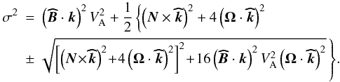 \appendix \setcounter{section}{1} \begin{eqnarray} \sigma^2&=&\left({\vec{\widehat{B}}}\cdot\vec k\right)^2V_{\rm A}^{2}+ \frac{1}{2}\left\{\left(\vec N\times\vec{\widehat{k}}\right)^2+4\left(\vec\Omega\cdot{\vec{\widehat{k}}}\right)^2\right.\nonumber\\ &\pm &{\left.\!\!\sqrt{\left[\left(\vec N\!\times\!\vec{\widehat{k}}\right)^2\!+\!4\left(\vec\Omega\cdot{\vec{\widehat{k}}}\right)^2\right]^2\!+\!16\left(\vec{\widehat{B}}\cdot{\vec k}\right)^2V_{\rm A}^{2}\left(\vec\Omega\cdot{\vec{\widehat{k}}}\right)^2}\,\right\}} . \end{eqnarray}