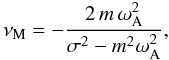 \appendix \setcounter{section}{2} \begin{equation} \nu_{\rm M}=-\frac{2\,m\,\omega_{\rm A}^{2}}{\sigma^2-m^2\omega_{\rm A}^{2}}, \end{equation}