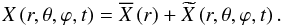 \begin{equation} X\left(r,\theta,\varphi,t\right)=\overline X\left(r\right)+{\widetilde X}\left(r,\theta,\varphi,t\right). \end{equation}