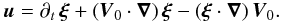 \begin{equation} \vec u=\partial_{t}\,\vec\xi+\left(\vec V_{0}\cdot\vec\nabla\right)\vec\xi-\left(\vec\xi\cdot\vec\nabla\right)\vec V_{0} . \label{eta} \end{equation}