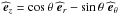 \hbox{${\widehat {\vec e}}_{z}=\cos\theta\,\,{\widehat {\vec e}}_{r}-\sin\theta\,\,{\widehat {\vec e}}_{\theta}$}