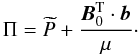 \begin{equation} \Pi=\widetilde P+\frac{\vec B_{0}^{\rm T}\cdot\vec b}{\mu}\cdot \label{PT} \end{equation}