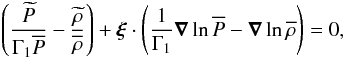 \begin{equation} \left(\frac{\widetilde P}{\Gamma_{1} \overline P}-\frac{\widetilde \rho}{\overline\rho}\right)+\vec\xi\cdot\left(\frac{1}{\Gamma_1}\vec\nabla\ln\overline P-\vec\nabla\ln\overline\rho\right)=0 , \end{equation}