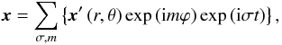 \begin{equation} \vec x=\sum_{\sigma,m}\left\{{\vec x}'\left(r,\theta\right)\exp\left({\rm i} m\varphi\right)\exp\left({\rm i}\sigma t\right)\right\} , \end{equation}