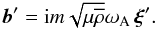\begin{equation} {\vec b}'={\rm i} m \sqrt{\mu\overline\rho}\omega_{\rm A}\,{\vec\xi}' . \label{bwf} \end{equation}
