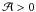 \hbox{${\mathcal A}>0$}