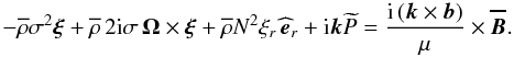 \begin{equation} -\overline\rho\sigma^2\vec\xi+\overline\rho\,2{\rm i}\sigma\,\vec\Omega\times\vec\xi+\overline\rho N^2\xi_r\,{\widehat{\vec{e}}}_{r}+{\rm i}\vec k\widetilde P=\frac{{\rm i}\left(\vec k\times\vec b\right)}{\mu}\times\vec{\overline B} . \end{equation}