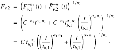 \appendix \setcounter{section}{1} \begin{eqnarray*} F_{\nu,2} &=& \left( F^{-n_1} _{\nu,1}\left(t\right) + \tilde{F}^{-n_1} _{\nu,2} \left(t\right) \right)^{-1/n_1}\nonumber\\ &=& \left( C^{-n_1} t^{\alpha_1\,n_1} + C^{-n_1} t^{\alpha_1\,n_1} _{b,1} \left(\frac{t}{t_{b,1}} \right)^{\alpha_2\,n_1} \right)^{-1/n_1}\nonumber\\ &=& C\,t^{-\alpha_1} _{b,1} \left( \left(\frac{t}{t_{b,1}}\right)^{\alpha_1\,n_1} + \left(\frac{t}{t_{b,1}}\right)^{\alpha_2\,n_1}\right)^{-1/n_1}\cdot\nonumber \end{eqnarray*}