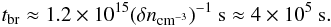 \begin{eqnarray*} t_{\rm br} \approx 1.2 \times 10^{15} (\delta n_{\rm cm^{-3}})^{-1} ~{\rm s} \approx 4 \times 10^{5}~{\rm s}. \end{eqnarray*}