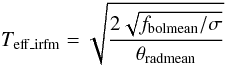 \begin{equation} T_{\mathrm{eff\_irfm}} = \sqrt{ \frac{ 2 \sqrt{f_{\rm bolmean}/\sigma} }{\theta_{\rm radmean}}} \end{equation}
