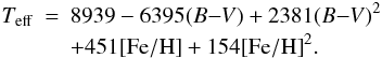\begin{eqnarray} \label{eqcal} T_{\mathrm{eff}} &=& 8939 - 6395(B{-}V) + 2381(B{-}V)^2 \nonumber \\ && + 451{\rm [Fe/H]} + 154{\rm [Fe/H]}^2. \end{eqnarray}