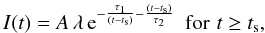 \begin{equation} I(t)= A\, \lambda \, {\rm e}^{-\frac{\tau_1}{(t-t_{\rm s})}-\frac{(t-t_{\rm s})}{\tau_2}}\, \, \, {\rm for}\, \, t\geq t_{\rm s} , \end{equation}