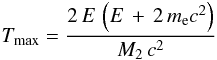 \begin{eqnarray} \label{TmaxElec_eq} T_{\rm max} = \frac{2\,E\,\left(E\,+\,2\,m_{\rm e}c^2\right)} {M_2\,c^2} \end{eqnarray}