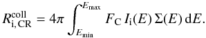 \begin{eqnarray} \label{collRateIons_eq} R_{\rm i,\,CR}^{\rm coll} = 4\pi\int_{E_{\rm min}}^{E_{\rm max}}F_{\rm C}\,I_{\rm i}(E)\,\Sigma(E)\,{\rm d}E. \end{eqnarray}