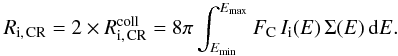 \begin{eqnarray} \label{ejectionRateIons_eq} R_{\rm i,\,CR} = 2 \times R_{\rm i,\,CR}^{\rm coll} = 8\pi\int_{E_{\rm min}}^{E_{\rm max}}F_{\rm C}\,I_{\rm i}(E)\,\Sigma(E)\,{\rm d}E. \end{eqnarray}
