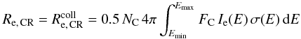 \begin{eqnarray} \label{collRateElectrons_eq} R_{\rm e,\,CR} = R_{\rm e,\,CR}^{\rm coll} = 0.5\,N_{\rm C}\, 4\pi\int_{E_{\rm min}}^{E_{\rm max}} F_{\rm C}\,I_{\rm e}(E)\,\sigma(E)\,{\rm d}E \end{eqnarray}