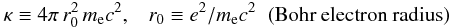 \begin{eqnarray} \label{kappa_eq} \kappa \equiv 4\pi\,r_0^2\,m_{\rm e}c^2,\;\;\; r_0 \equiv e^2/m_{\rm e}c^2\;\;\rm{(Bohr\:electron\:radius)} \end{eqnarray}