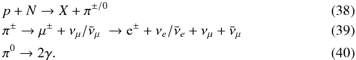 \begin{eqnarray} \label{pion_eq} &&p + N \rightarrow X + \pi^{\pm/0} \\ &&\pi^{\pm} \rightarrow \mu^{\pm} + \nu_{\mu}/\bar{\nu}_{\mu}\; \rightarrow {\rm e}^{\pm} + \nu_{e}/\bar{\nu}_{e} + \nu_{\mu} + \bar{\nu}_{\mu} \\ && \pi^0 \rightarrow 2 \gamma. \end{eqnarray}