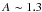 \hbox{$A_{\rm }\sim 1.3$}