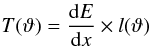 \begin{eqnarray} \label{eTransfIon_eq} T(\vartheta) = \frac{{\rm d}E}{{\rm d}x}\times l(\vartheta) \end{eqnarray}