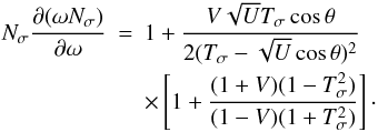 \appendix \setcounter{section}{1} \begin{eqnarray} \label{N_dwN_dw} N_{\sigma}\frac{\partial(\omega N_{\sigma})}{\partial\omega}&=&1+\frac{V\sqrt{U}T_{\sigma}\cos\theta}{2(T_{\sigma}-\sqrt{U}\cos\theta)^2}\nonumber\\ &&\times\left[1+\frac{(1+V)(1-T_{\sigma}^2)}{(1-V)(1+T_{\sigma}^2)}\right]\cdot \end{eqnarray}