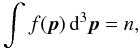 \appendix \setcounter{section}{2} \begin{equation} \int f(\vec{p})\,\mathrm{d}^3\vec{p}=n, \end{equation}