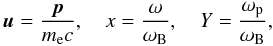 \appendix \setcounter{section}{2} \begin{equation} \vec{u}=\frac{\vec{p}}{m_{\mathrm{e}}c},\quad x=\frac{\omega}{\omega_{\mathrm{B}}},\quad Y=\frac{\omega_{\mathrm{p}}}{\omega_{\mathrm{B}}}, \end{equation}