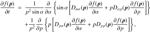 \appendix \setcounter{section}{3} \begin{eqnarray} \label{dif_eq1} \frac{\partial f(\vec{p})}{\partial t}&=&\frac{1}{p^2\sin\alpha}\frac{\partial}{\partial\alpha}\left\{\sin\alpha\left[D_{\alpha\alpha}(\vec{p})\frac{\partial f(\vec{p})}{\partial\alpha}+pD_{\alpha p}(\vec{p})\frac{\partial f(\vec{p})}{\partial p}\right]\right\}\nonumber\\ &&+\frac{1}{p^2}\frac{\partial}{\partial p}\left\{p\left[D_{p\alpha}(\vec{p})\frac{\partial f(\vec{p})}{\partial\alpha}+pD_{pp}(\vec{p})\frac{\partial f(\vec{p})}{\partial p}\right]\right\}, \end{eqnarray}
