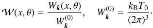 \appendix \setcounter{section}{3} \begin{equation} \mathcal{W}(x, \theta)=\frac{W_{\vec{k}}(x, \theta)}{W_{\vec{k}}^{(0)}},\quad W_{\vec{k}}^{(0)}=\frac{k_{\mathrm{B}}T_0}{(2\pi)^3}\cdot \end{equation}
