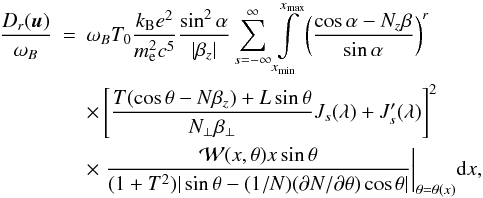 \appendix \setcounter{section}{3} \begin{eqnarray} \label{dif4} \frac{D_r(\vec{u})}{\omega_B}&=&\omega_BT_0\frac{k_{\mathrm{B}}e^2}{m_{\mathrm{e}}^2c^5}\frac{\sin^2\alpha}{|\beta_z|}\sum\limits_{s=-\infty}^{\infty}\int\limits_{x_{\min}}^{x_{\max}}\left(\frac{\cos\alpha-N_z\beta}{\sin\alpha}\right)^r\nonumber\\ &&\times\left[\frac{T(\cos\theta-N\beta_z)+L\sin\theta}{N_{\bot}\beta_{\bot}}J_s(\lambda)+J'_s(\lambda)\right]^2\nonumber\\ &&\times\left.\frac{\mathcal{W}(x, \theta)x\sin\theta}{(1+T^2)|\sin\theta-(1/N)(\partial N/\partial\theta)\cos\theta|}\right|_{\theta=\theta(x)}\!\mathrm{d}x, \end{eqnarray}