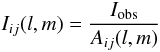\begin{equation} \label{eqn:baselinecorrection} I_{ij}(l, m) = \frac{I_{\rm obs}}{A_{ij}(l, m)} \end{equation}