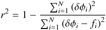 \begin{equation} r^2 = 1 - \frac{\sum_{i=1}^N\left(\delta\phi_i\right)^2}{\sum_{i=1}^N\left(\delta\phi_i-f_i\right)^2} \label{eqn:rs} \end{equation}