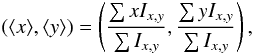 \begin{equation} (\langle x\rangle,\langle y\rangle)=\left(\frac{\sum x I_{x,y}}{\sum I_{x,y}},\frac{\sum y I_{x,y}}{\sum I_{x,y}} \right), \end{equation}