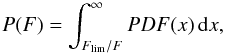 \begin{equation} P(F)=\int_{F_{\rm lim}/F}^{\infty} PDF(x)\, {\rm d}x, \end{equation}
