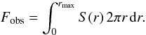 \begin{equation} F_{\rm obs}=\int_0^{r_{\rm max}} S(r)\,2\pi r\, {\rm d}r.\label{fobs} \end{equation}