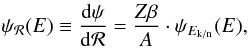 \begin{eqnarray*} \psi_{\cal R}(E) \equiv \frac{{\rm d}\psi}{{\rm d}{\cal R}} = \frac{Z\beta}{A}\cdot \psi_{E_{\rm k/n}}(E), \end{eqnarray*}