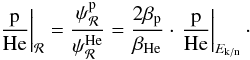 \begin{eqnarray*} \left.\frac{\rm p}{\rm He}\right|_{\cal R} = \frac{\psi_{\cal R}^{\rm p}}{\psi_{\cal R}^{\rm He}} = \frac{2\beta_{\rm p}}{\beta_{\rm He}}\cdot\left.\frac{\rm p}{\rm He}\right|_{E_{\rm k/n}}\cdot \end{eqnarray*}