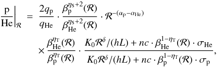 \begin{eqnarray} \left.\frac{\rm p}{\rm He}\right|_{\cal R} &=& \frac{2q_{\rm p}}{q_{\rm He}} \cdot \frac{\beta_{\rm p}^{\eta_{\rm S}+2}({\cal R})}{\beta_{\rm He}^{\eta_{\rm S}+2}({\cal R})} \cdot {\cal R}^{-(\alpha_{\rm p}-\alpha_{\rm He})}\nonumber\\ && \times \, \frac{\beta_{\rm He}^{\eta_{\rm T}}({\cal R})}{\beta_{\rm p}^{\eta_{\rm T}}({\cal R})} \cdot \frac{K_0 {\cal R}^\delta/(hL) + n c \cdot \beta_{\rm He}^{1-\eta_{\rm T}}({\cal R})\cdot \sigma_{\rm He}}{ K_0 {\cal R}^\delta/(hL) + n c\cdot \beta_{\rm p}^{1-\eta_{\rm T}}({\cal R})\cdot \sigma_{\rm p}}, \label{eq:rig} \end{eqnarray}