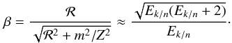 \begin{eqnarray*} \beta = \frac{{\cal R}}{\sqrt{{\cal R}^2 + m^2/Z^2}} \approx \frac{\sqrt{E_{k/n}(E_{k/n}+2)}}{E_{k/n}}\cdot \end{eqnarray*}