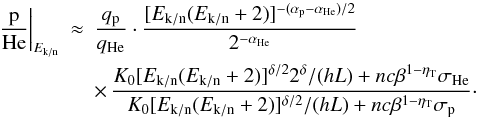 \begin{eqnarray} \left.\frac{\rm p}{\rm He}\right|_{E_{\rm k/n}} &\approx & \frac{q_{\rm p}}{q_{\rm He}} \cdot \frac{[E_{\rm k/n}(E_{\rm k/n}+2)]^{-(\alpha_{\rm p}-\alpha_{\rm He})/2}}{2^{-\alpha_{\rm He}}} \nonumber\\ && \times \, \frac{K_0 [E_{\rm k/n}(E_{\rm k/n}+2)]^{\delta/2}2^\delta/(hL) + n c \beta^{1-\eta_{\rm T}} \sigma_{\rm He}}{ K_0 [E_{\rm k/n}(E_{\rm k/n}+2)]^{\delta/2}/(hL) + n c \beta^{1-\eta_{\rm T}} \sigma_{\rm p}}\cdot \label{eq:ekn} \end{eqnarray}