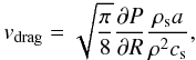 \begin{equation} v_{\mathrm{drag}}=\sqrt{\frac{\pi}{8}}\frac{\partial P}{\partial R}\frac{\rho_{\rm s} a}{\rho^2 c_{\rm s}}, \label{vdrag} \end{equation}