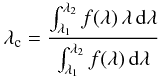 \begin{eqnarray*} \lambda_{\rm c} = \frac{\int_{\lambda_1}^{\lambda_2} f(\lambda)\,\lambda\,{\rm d}\lambda}{\int_{\lambda_1}^{\lambda_2} f(\lambda)\,{\rm d}\lambda} \end{eqnarray*}