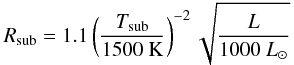 \begin{equation} R_{\rm sub}=1.1\left(\frac{T_{\rm sub}}{1500~\rm K}\right)^{-2}\sqrt{\frac{L}{1000~ L_{\sun}}} \end{equation}