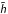 $\tilde{\mathsfsl h}$