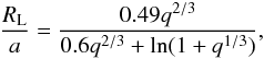 \begin{equation} \frac{R_{\rm L}}{a}=\frac{0.49q^{2/3}}{0.6q^{2/3}+ {\rm ln}(1+q^{1/3})}, \end{equation}